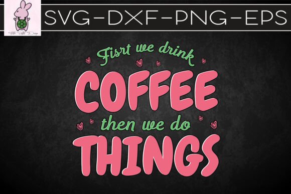 First We Drink Coffee We Do Things SVG: Graphics for Crafts & Content