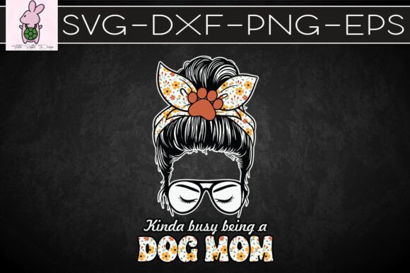 Kinda Busy Being a Dog Mom Happy SVG: Crafts Graphics Asset