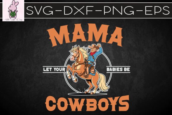 Mama Let Your Babies Be Cowboy SVG Graphics for Craft Sellers